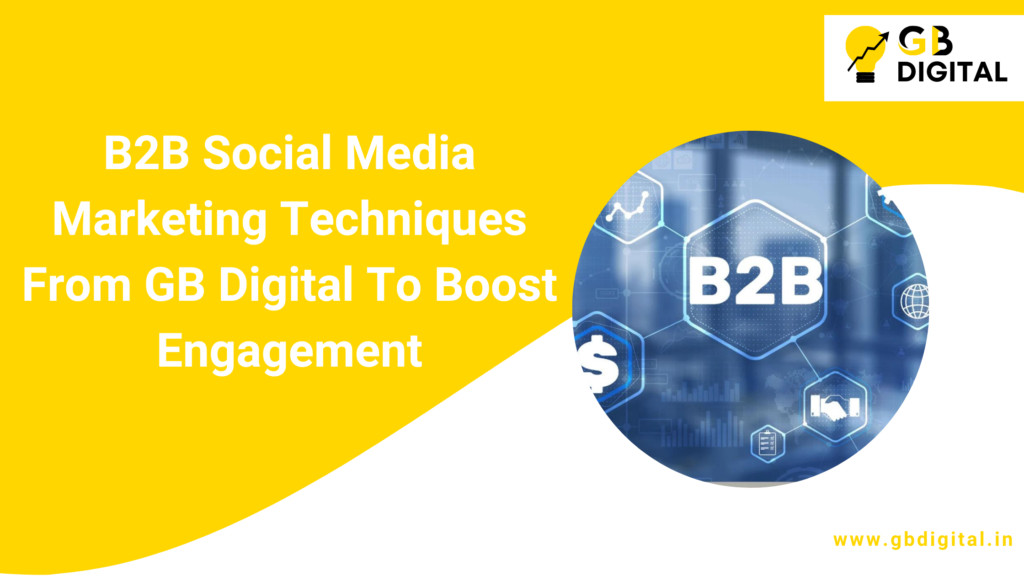 Proven B2B Social Media Marketing Techniques From GB Digital To Boost Engagement