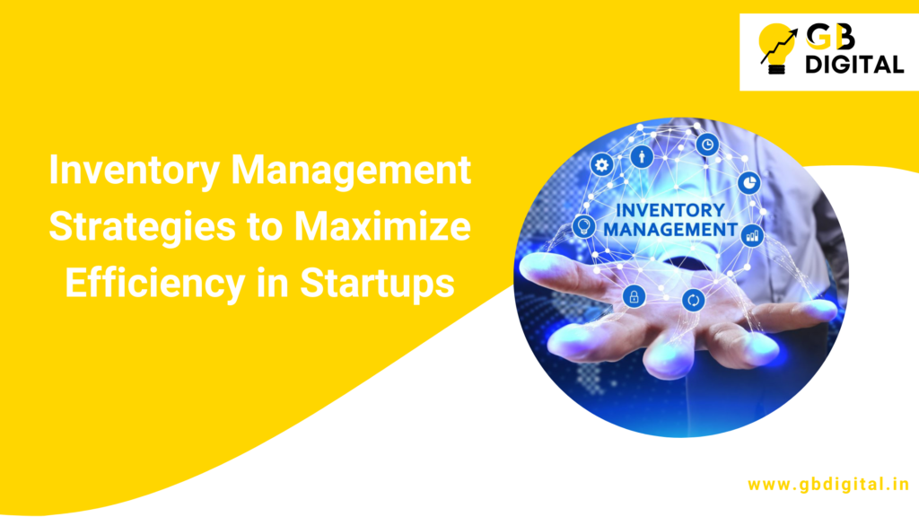 Inventory Management Strategies to Maximize Efficiency in Startups