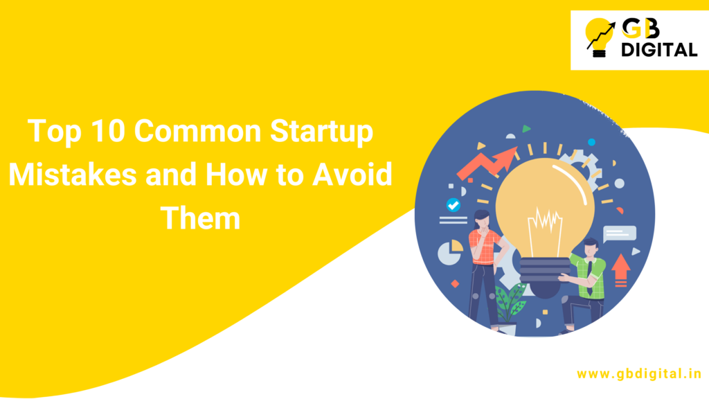 Top 10 Common Startup Mistakes and How to Avoid Them