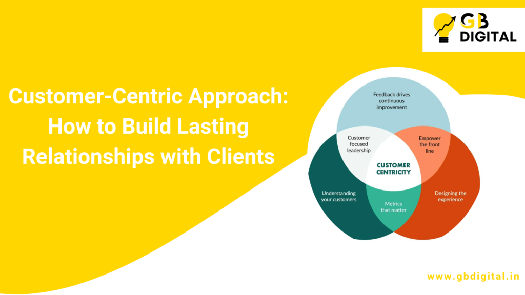 Customer-Centric Approach: How to Build Lasting Relationships with Clients