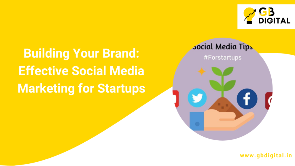 Building Your Brand: Effective Social Media Marketing for Startups